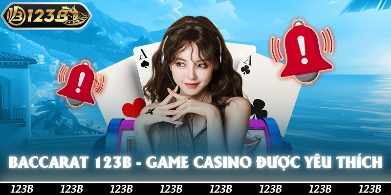 Baccarat 123b - Game Casino Được Yêu Thích Nhất Hiện Nay