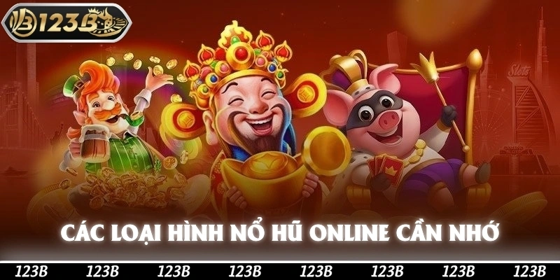 Các loại hình nổ hũ online 123b cần nhớ khi tham gia