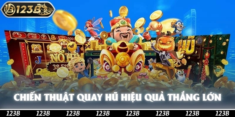 Chiến thuật quay hũ hiệu quả thắng lớn cần biết