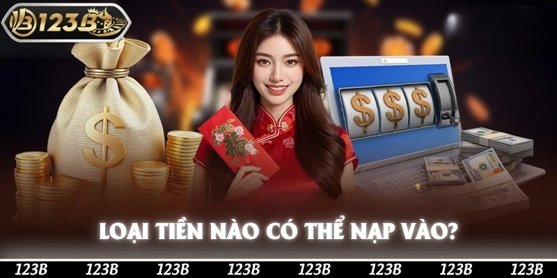 Tôi có thể sử dụng loại tiền nào để nạp?