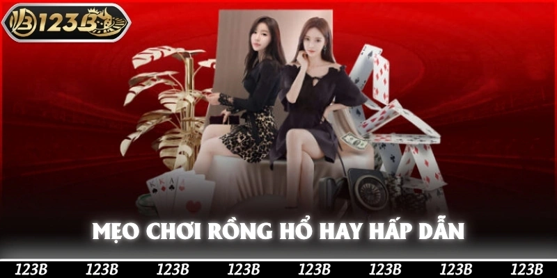 Mẹo chơi rồng hổ hay hấp dẫn