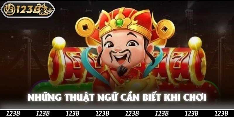 Những thuật ngữ bạn buộc phải biết khi chơi Nổ Hũ 123b