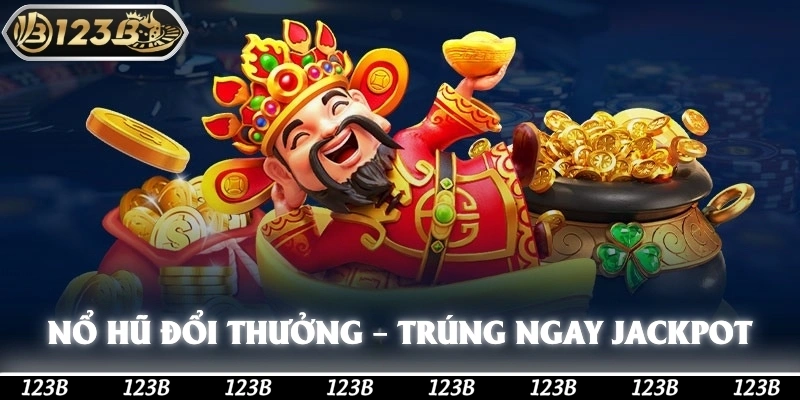 Nổ Hũ Đổi Thưởng – Chỉ 1 click, Trúng Ngay Jackpot Tại 123b