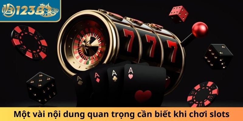 Một vài nội dung quan trọng cần biết khi chơi slots