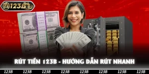 Rút Tiền 123b - Hướng Dẫn Cách Rút Tiền Nhanh Chóng Nhất